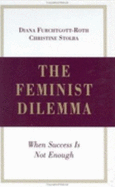 The Feminist Dilemma: When Success Is Not Enough - Furchtgott-Roth, Diana