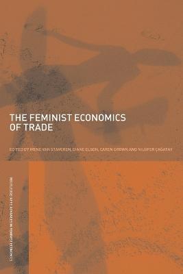 The Feminist Economics of Trade - Van Staveren, Irene (Editor), and Elson, Diane, Professor (Editor), and Grown, Caren (Editor)