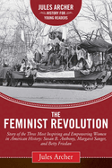 The Feminist Revolution: A Story of the Three Most Inspiring and Empowering Women in American History: Susan B. Anthony, Margaret Sanger, and Betty Friedan