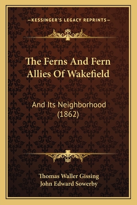 The Ferns And Fern Allies Of Wakefield: And Its Neighborhood (1862) - Gissing, Thomas Waller