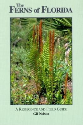 The Ferns of Florida: A Reference and Field Guide - Nelson, Gil