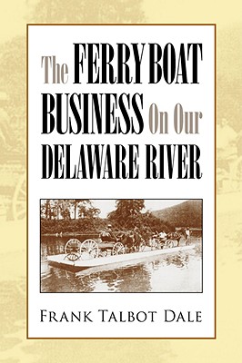 The Ferry Boat Business on Our Delaware River - Dale, Frank Talbot