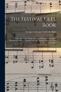 The Festival Glee Book: a Collection of Part Songs, Accompanied and Harmonized Melodies and Glees: Together With the Operatic Cantata of The Haymakers