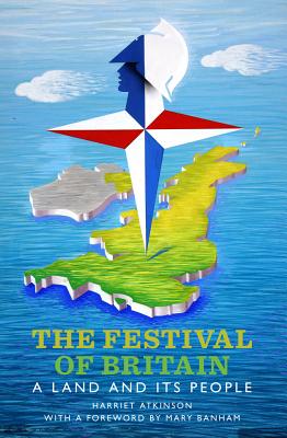 The Festival of Britain: A Land and Its People - Atkinson, Harriet, and Banham, Mary (Foreword by)