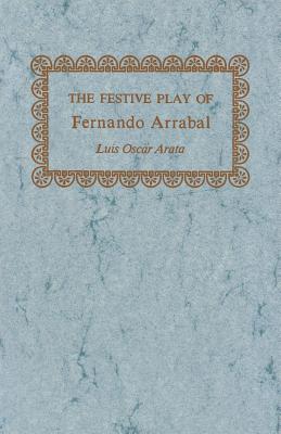 The Festive Play of Fernando Arrabal - Arata, Luis Oscar