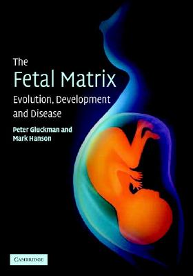 The Fetal Matrix: Evolution, Development and Disease - Gluckman, Peter, and Hanson, Mark