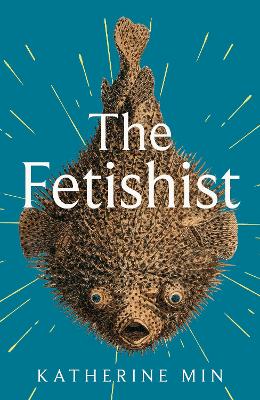 The Fetishist: a darkly comic tale of rage and revenge - 'Exceptionally funny, frequently sexy' Pandora Sykes - Min, Katherine