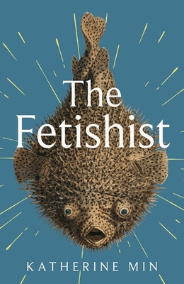 The Fetishist: a darkly comic tale of rage and revenge - 'Exceptionally funny, frequently sexy' Pandora Sykes - Min, Katherine