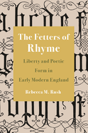 The Fetters of Rhyme: Liberty and Poetic Form in Early Modern England