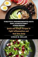 The few-Ingredients Anti-Inflammatory Cookbook: Quick and Simple Recipes to Fight Inflammation and Heal Your Body