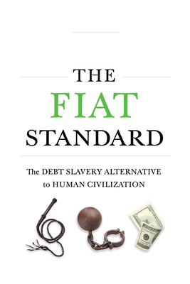 The Fiat Standard: The Debt Slavery Alternative to Human Civilization - Ammous, Saifedean