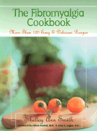 The Fibromyalgia Cookbook: More Than 120 Easy and Delicious Recipes - Smith, Shelley A, and Bested, Alison