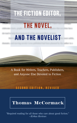 The Fiction Editor, the Novel and the Novelist: A Book for Writers, Teachers, Publishers, and Anyone Else Devoted to Fiction - McCormack, Thomas