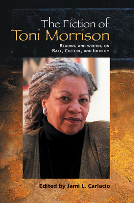 The Fiction of Toni Morrison: Reading and Writing on Race, Culture, and Identity - Carlacio, Jami L (Editor)