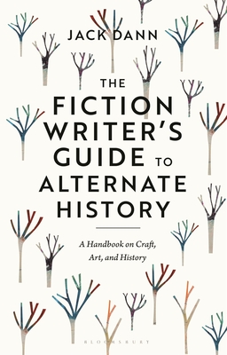 The Fiction Writer's Guide to Alternate History: A Handbook on Craft, Art, and History - Dann, Jack