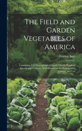 The Field and Garden Vegetables of America: Containing Full Descriptions of Nearly Eleven Hundred Species and Varieties; With Directions for Propagation, Culture, and Use