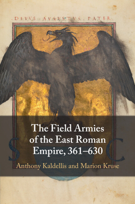 The Field Armies of the East Roman Empire, 361-630 - Kaldellis, Anthony, and Kruse, Marion