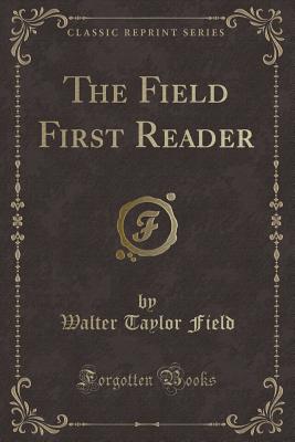 The Field First Reader (Classic Reprint) - Field, Walter Taylor