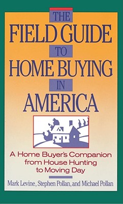 The Field Guide to Home Buying in America: A Home Buyer's Companion from House Hunting to Moving Day - Pollan, Stephen M