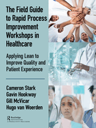 The Field Guide to Rapid Process Improvement Workshops in Healthcare: Applying Lean to Improve Quality and Patient Experience