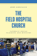 The Field Hospital Church: Catholic Social Teaching and Ministry