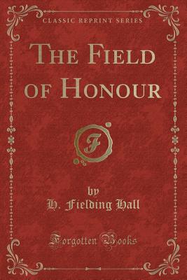 The Field of Honour (Classic Reprint) - Hall, H Fielding