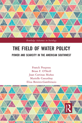 The Field of Water Policy: Power and Scarcity in the American Southwest - Poupeau, Franck, and O'Neill, Brian, and Cortinas Muoz, Joan