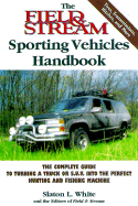 The Field & Stream Sporting Vehicles Handbook: The Complete Guide to Turning a Truck or Sport-Utility Vehicle Into the Perfect Hunting and Fishing Machine