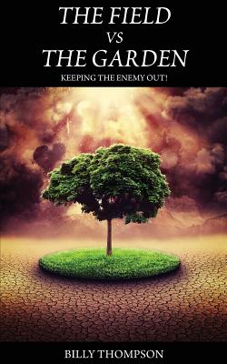 The Field vs. The Garden: Keeping the Enemy Out! - Thompson, Billy