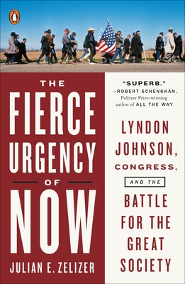 The Fierce Urgency of Now: Lyndon Johnson, Congress, and the Battle for the Great Society - Zelizer, Julian E