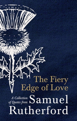 The Fiery Edge of Love: A Collection of Quotes from Samuel Rutherford - Rutherford, Samuel