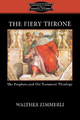 The Fiery Throne: The Prophets and Old Testament Theology - Zimmerli, Walther, and Hanson, K C (Editor)