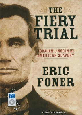The Fiery Trial: Abraham Lincoln and American Slavery - Foner, Eric, and Dietz, Norman (Narrator)