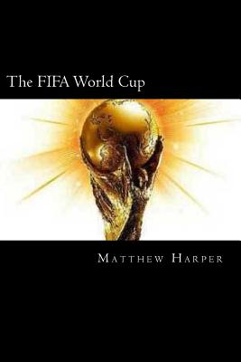 The FIFA World Cup: A Fascinating Book Containing World Cup Facts, Trivia, Images & Memory Recall Quiz: Suitable for Adults & Children - Harper, Matthew