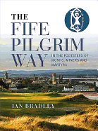 The Fife Pilgrim Way: In the Footsteps of Monks, Miners and Martyrs