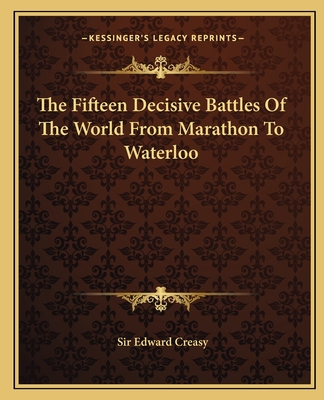 The Fifteen Decisive Battles Of The World From Marathon To Waterloo - Creasy, Edward, Sir