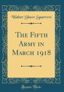 The Fifth Army in March 1918 (Classic Reprint)