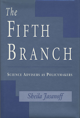 The Fifth Branch: Science Advisers as Policymakers - Jasanoff, Sheila
