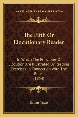 The Fifth Or Elocutionary Reader: In Which The Principles Of Elocution Are Illustrated By Reading Exercises In Connection With The Rules (1854) - Town, Salem