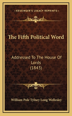 The Fifth Political Word: Addressed to the House of Lords (1843) - Wellesley, William Pole Tylney Long