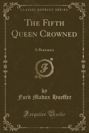 The Fifth Queen Crowned: A Romance (Classic Reprint)