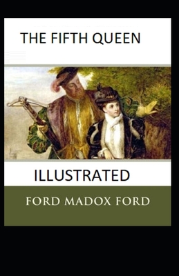 The Fifth Queen Illustrated - Ford, Ford Madox