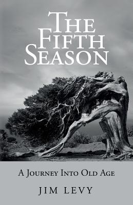 The Fifth Season: A Journey Into Old Age - Levy, Jim