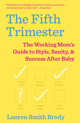 The Fifth Trimester: The Working Mom's Guide to Style, Sanity, and Success After Baby - Smith Brody, Lauren