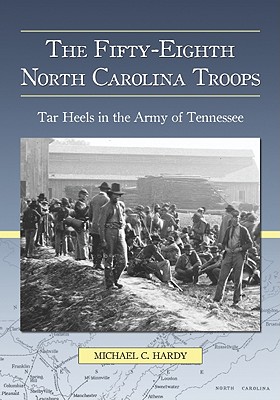 The Fifty-Eighth North Carolina Troops: Tar Heels in the Army of Tennessee - Hardy, Michael C