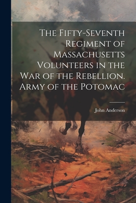 The Fifty-seventh Regiment of Massachusetts Volunteers in the war of the Rebellion. Army of the Potomac - Anderson, John