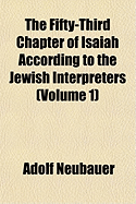 The Fifty-Third Chapter of Isaiah According to the Jewish Interpreters... Volume 1 - Neubauer, Adolf (Creator)