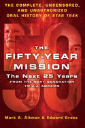 The Fifty-Year Mission: The Next 25 Years: From the Next Generation to J. J. Abrams: The Complete, Uncensored, and Unauthorized Oral History of Star Trek
