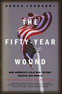The Fifty-Year Wound: How America's Cold War Victory Shapes Our World