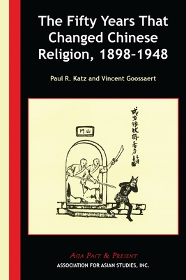 The Fifty Years That Changed Chinese Religion, 1898-1948 - Katz, Paul R, and Goossaert, Vincent